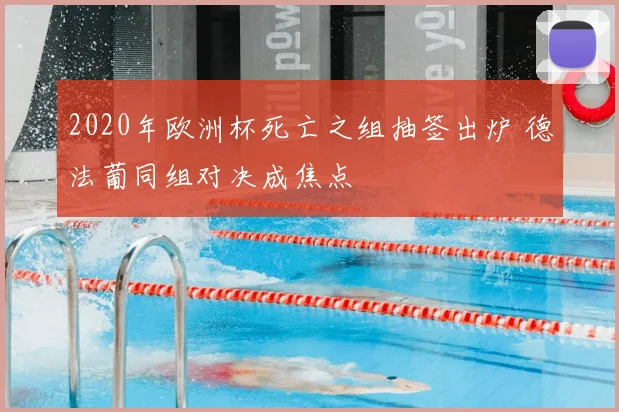2020年欧洲杯死亡之组抽签出炉 德法葡同组对决成焦点