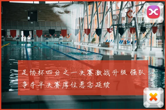 足协杯四分之一决赛激战升级 强队争夺半决赛席位悬念延续