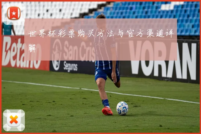 世界杯彩票购买方法与官方渠道详解